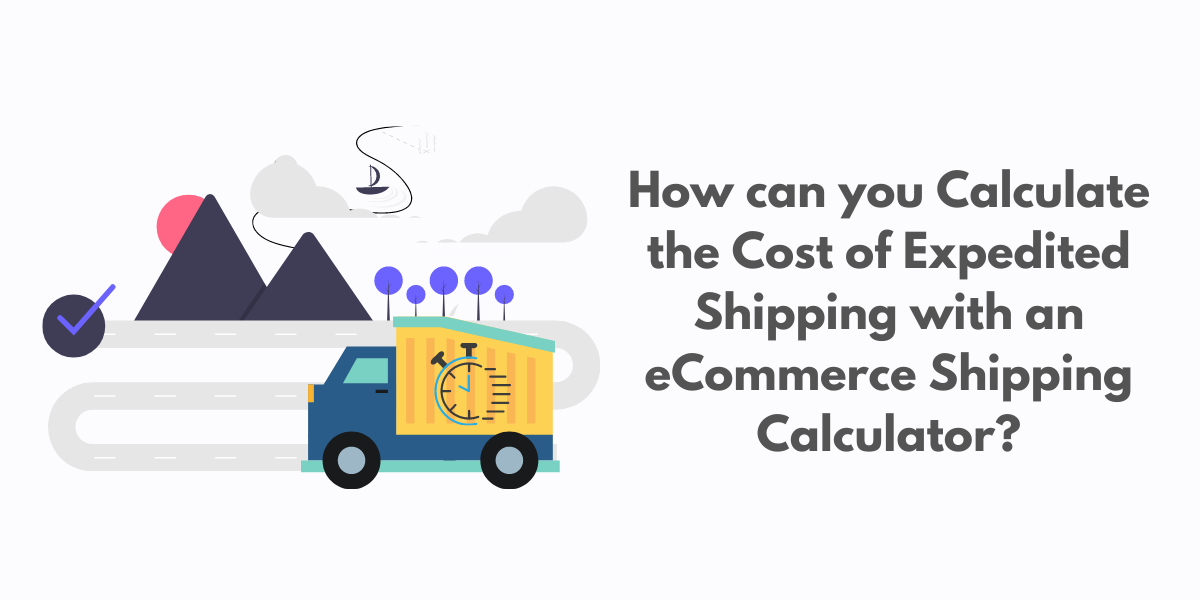 How can you Calculate the Cost of Expedited Shipping with an eCommerce Shipping Calculator | Blog Banner