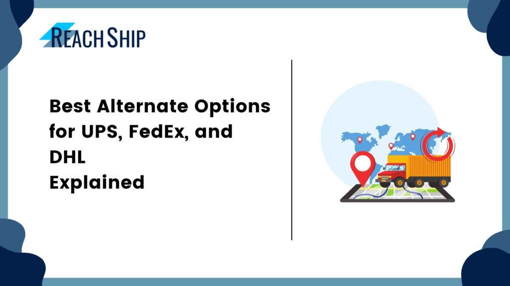 Best Alternative Options for UPS, FedEx, and DHL: Explained - ReachShip
