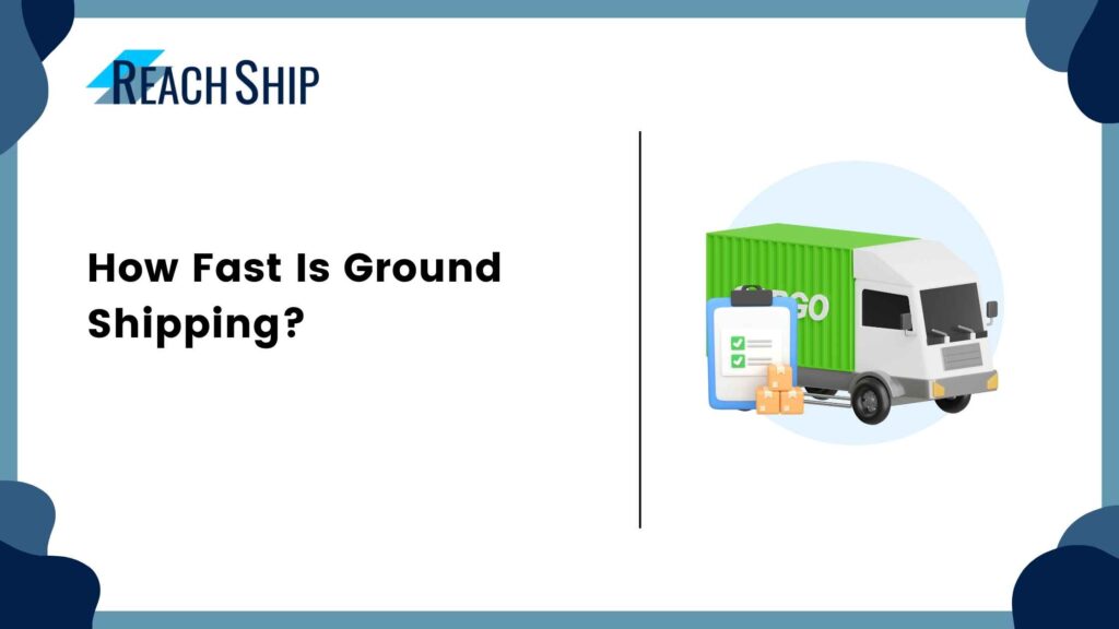 How Fast Is Ground Shipping? - ReachShip