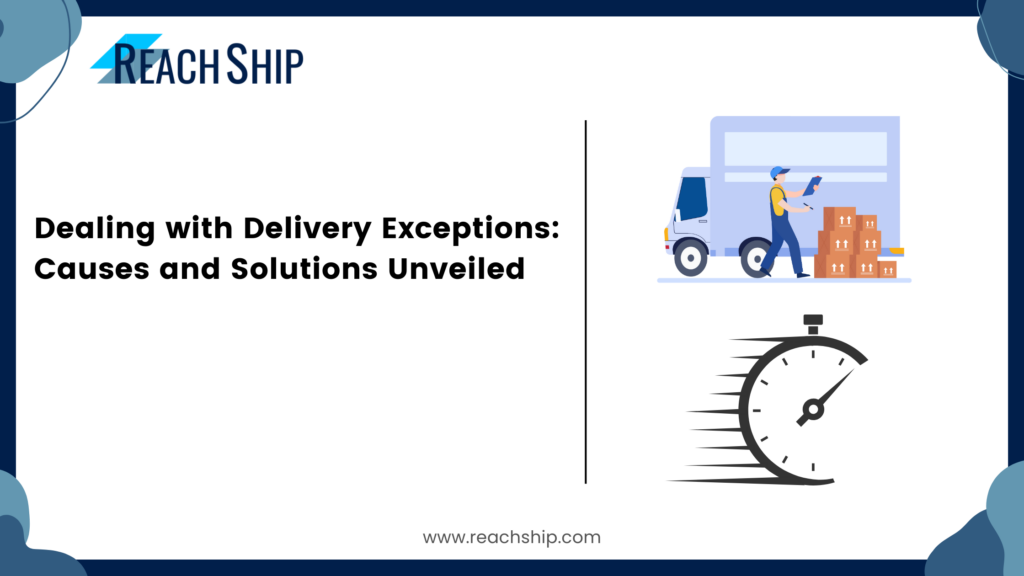 Dealing with Delivery Exceptions: Causes and Solutions Unveiled - ReachShip