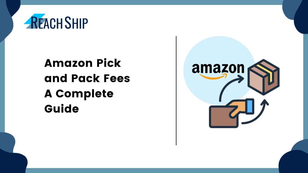Amazon Pick and Pack Fees: A Complete Guide - ReachShip