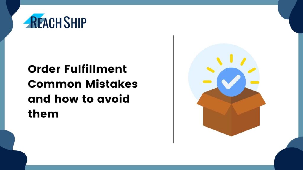 Order Fulfillment: Common Mistakes and how to avoid them - ReachShip